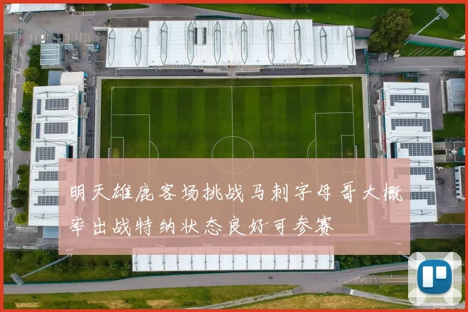 明天雄鹿客场挑战马刺字母哥大概率出战特纳状态良好可参赛
